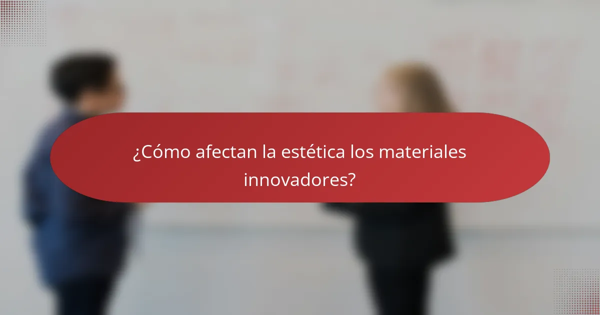 ¿Cómo afectan la estética los materiales innovadores?