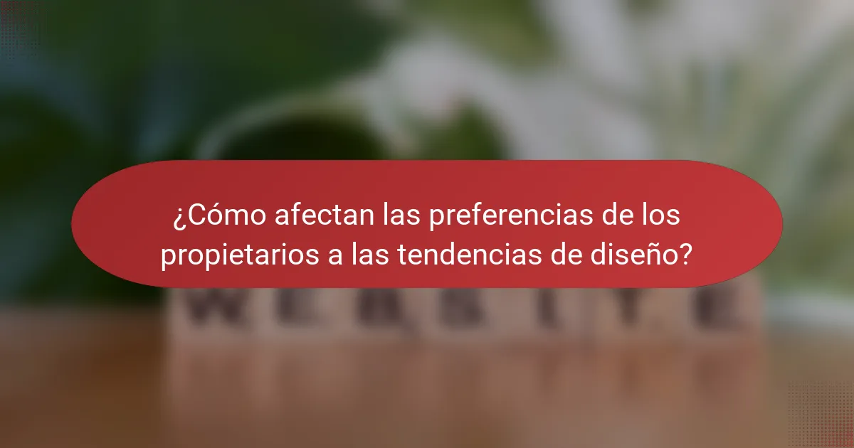 ¿Cómo afectan las preferencias de los propietarios a las tendencias de diseño?