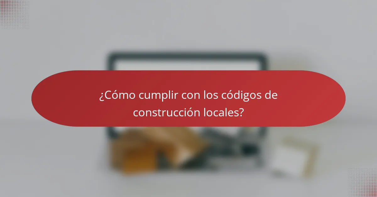 ¿Cómo cumplir con los códigos de construcción locales?
