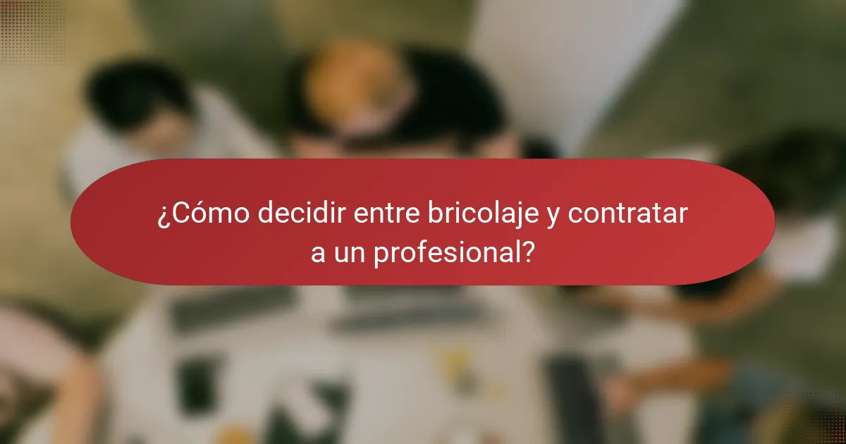 ¿Cómo decidir entre bricolaje y contratar a un profesional?