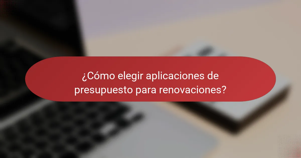 ¿Cómo elegir aplicaciones de presupuesto para renovaciones?