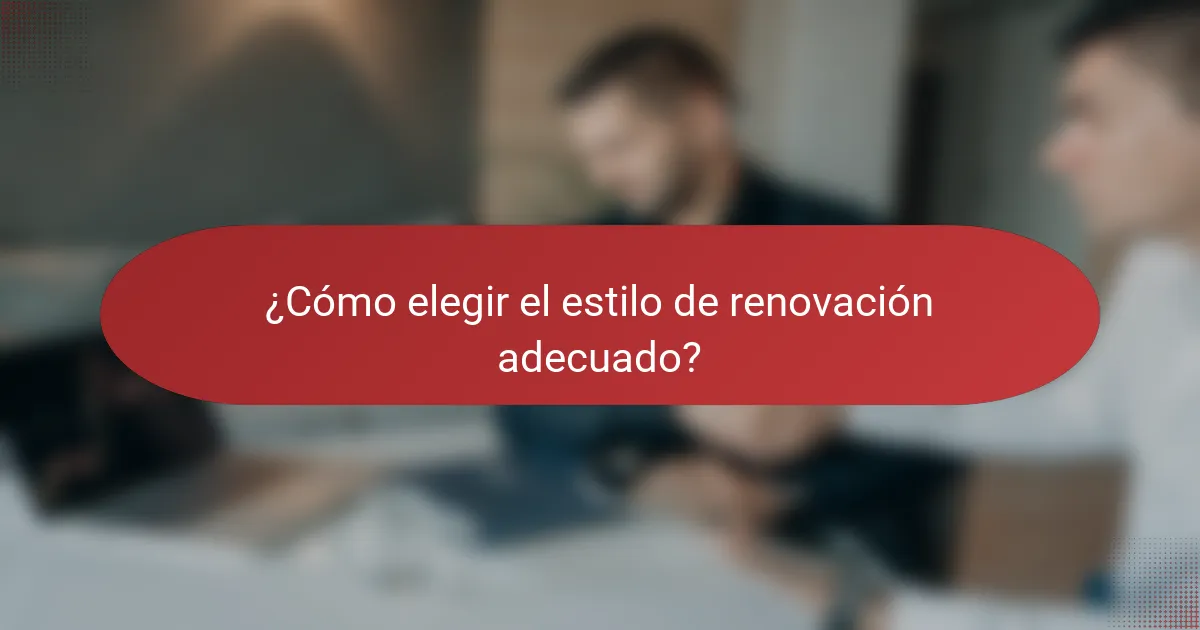 ¿Cómo elegir el estilo de renovación adecuado?