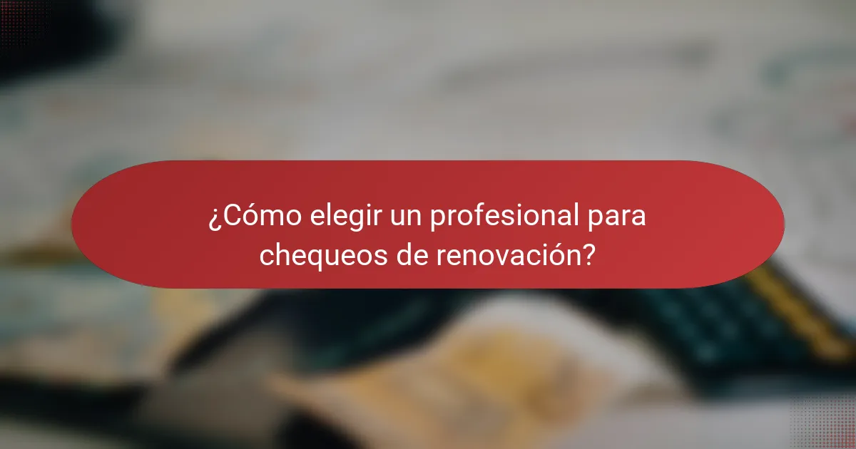 ¿Cómo elegir un profesional para chequeos de renovación?