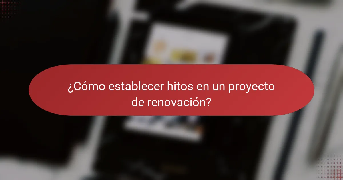 ¿Cómo establecer hitos en un proyecto de renovación?
