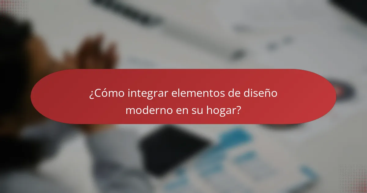 ¿Cómo integrar elementos de diseño moderno en su hogar?