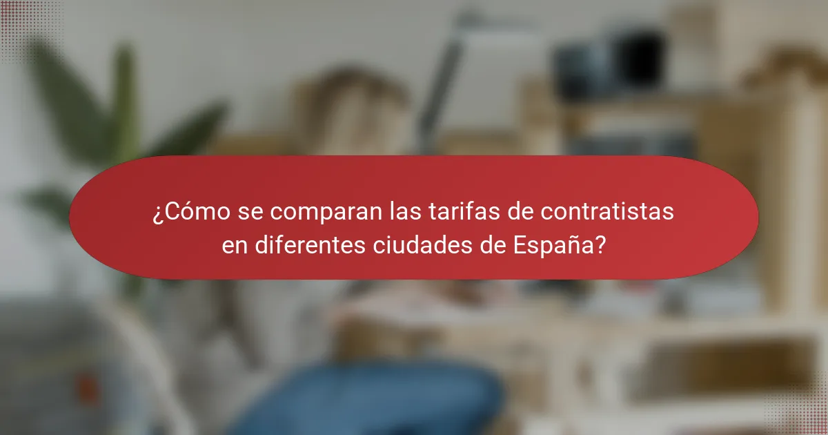 ¿Cómo se comparan las tarifas de contratistas en diferentes ciudades de España?