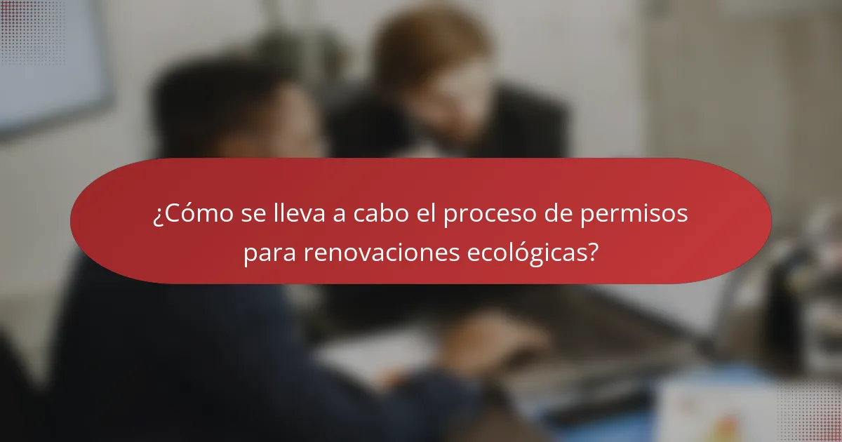 ¿Cómo se lleva a cabo el proceso de permisos para renovaciones ecológicas?