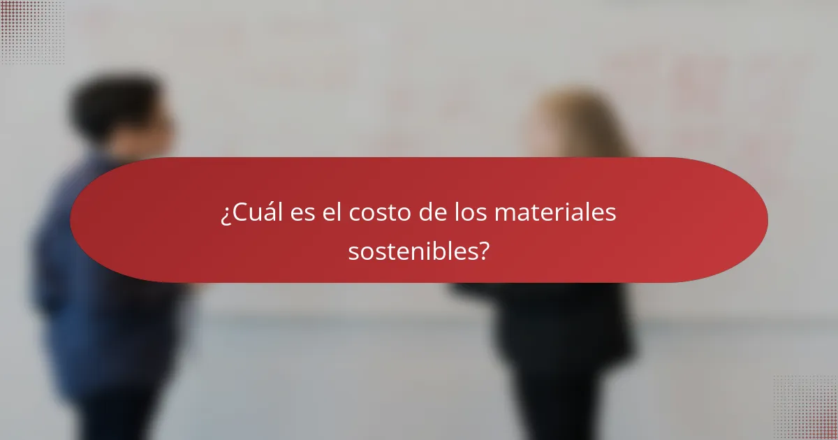¿Cuál es el costo de los materiales sostenibles?