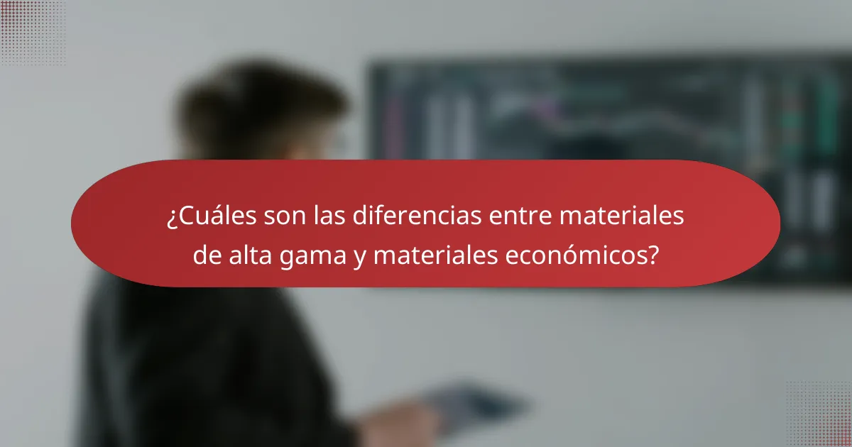 ¿Cuáles son las diferencias entre materiales de alta gama y materiales económicos?