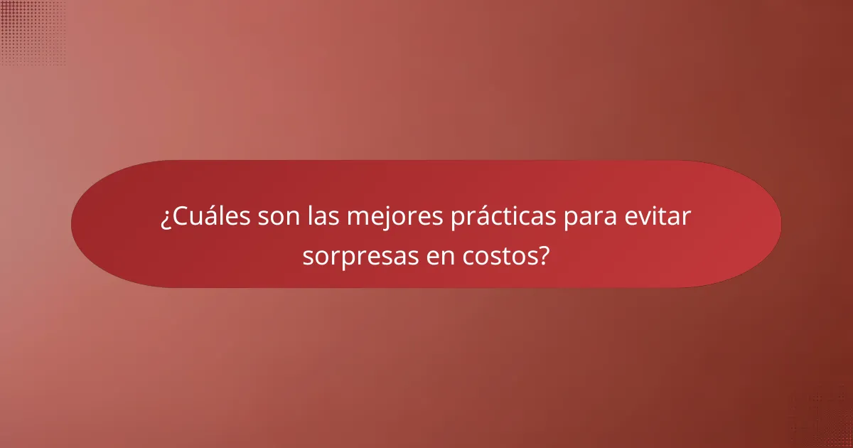 ¿Cuáles son las mejores prácticas para evitar sorpresas en costos?