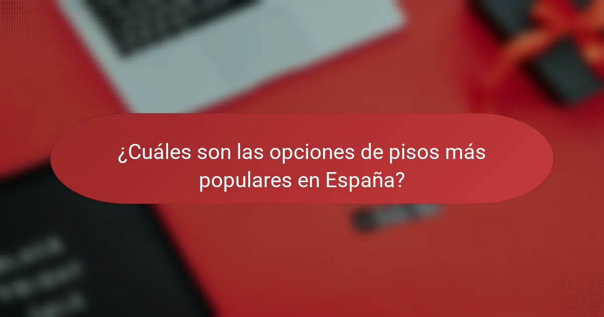 ¿Cuáles son las opciones de pisos más populares en España?
