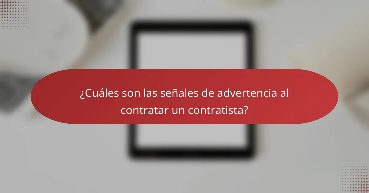 ¿Cuáles son las señales de advertencia al contratar un contratista?