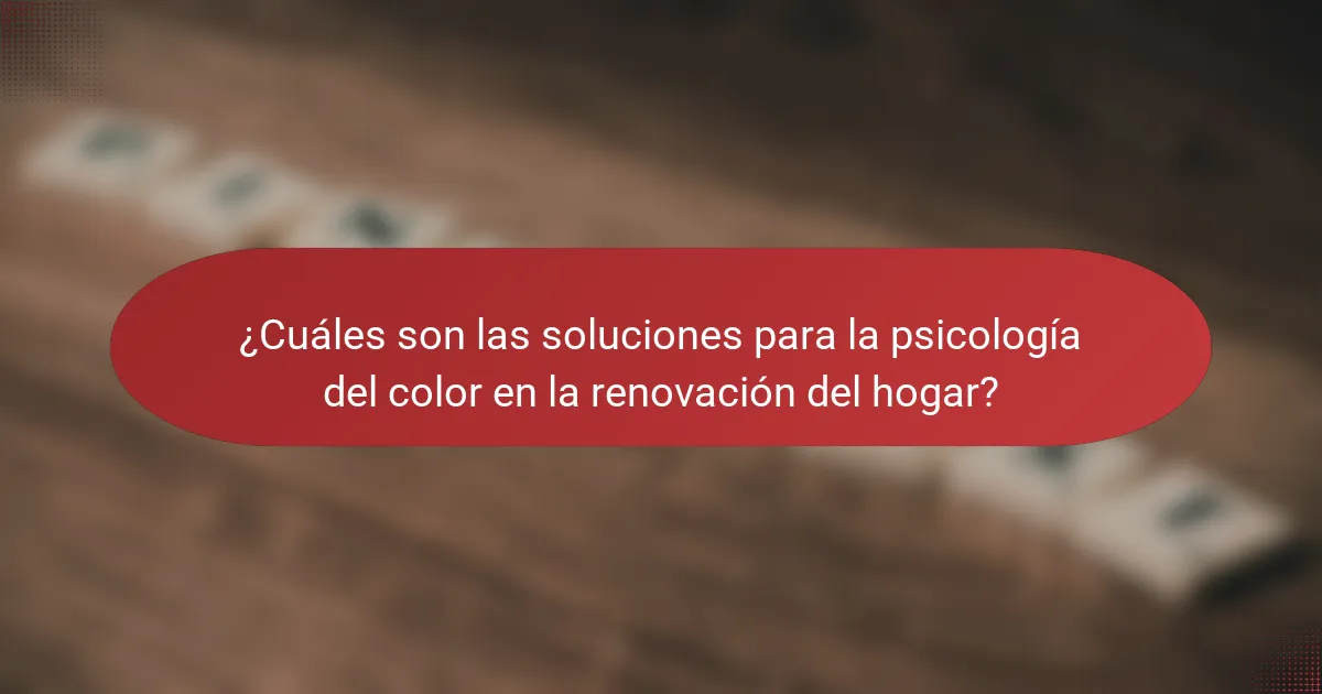 ¿Cuáles son las soluciones para la psicología del color en la renovación del hogar?
