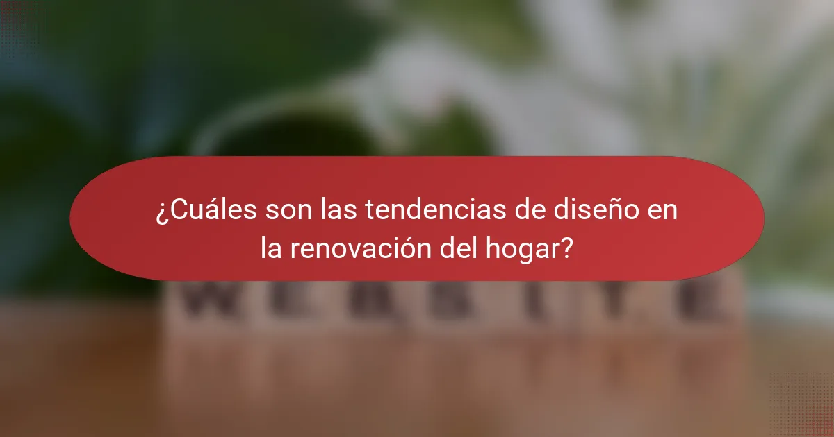 ¿Cuáles son las tendencias de diseño en la renovación del hogar?