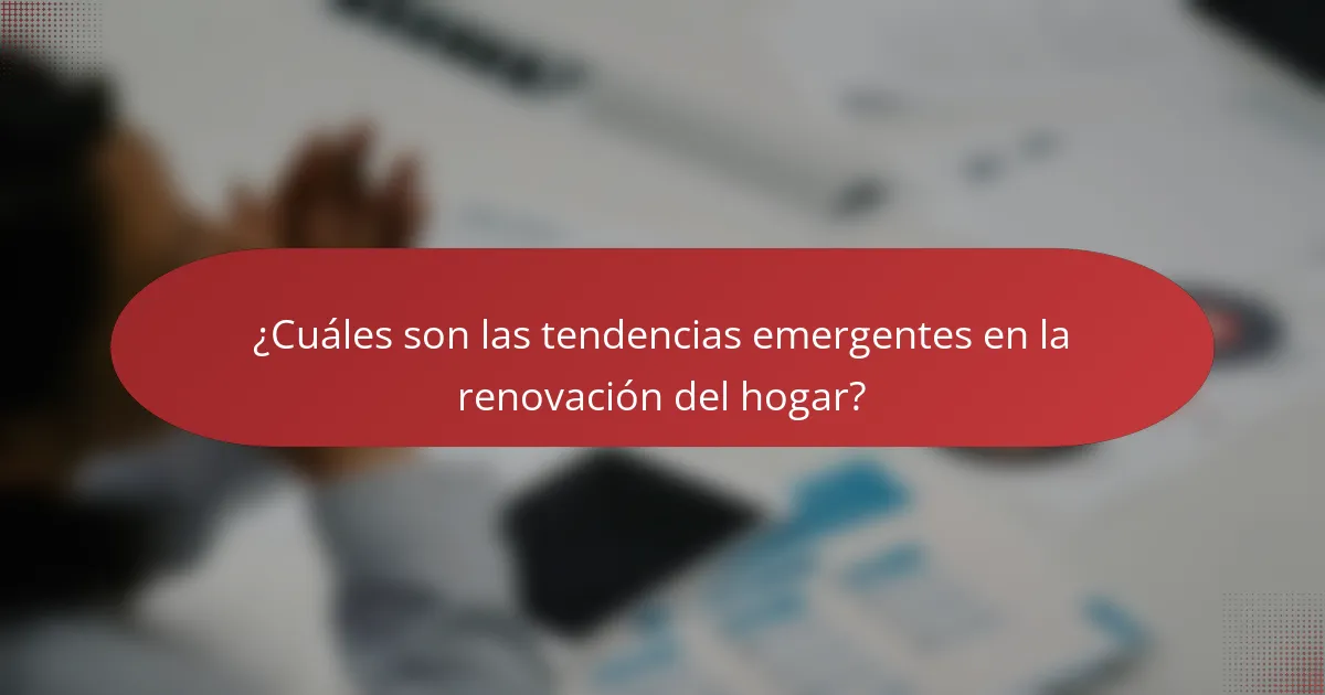 ¿Cuáles son las tendencias emergentes en la renovación del hogar?