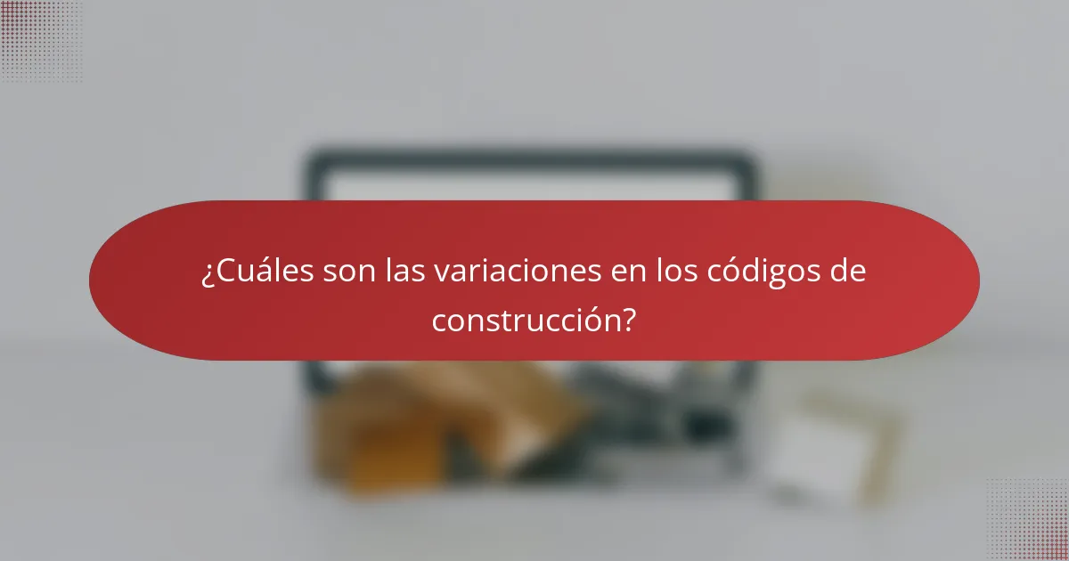 ¿Cuáles son las variaciones en los códigos de construcción?