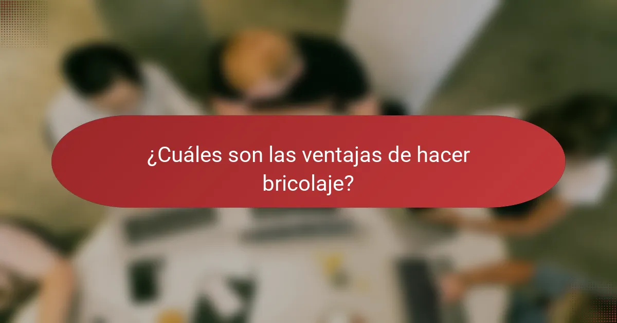 ¿Cuáles son las ventajas de hacer bricolaje?