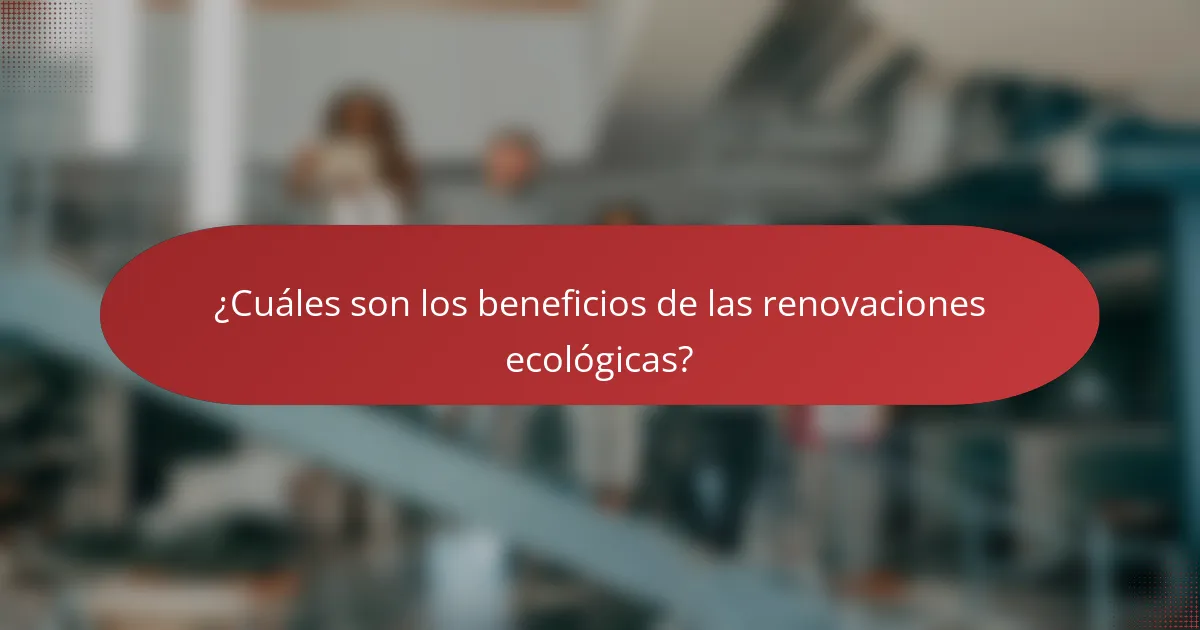 ¿Cuáles son los beneficios de las renovaciones ecológicas?