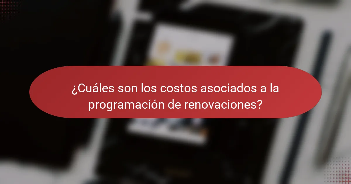 ¿Cuáles son los costos asociados a la programación de renovaciones?