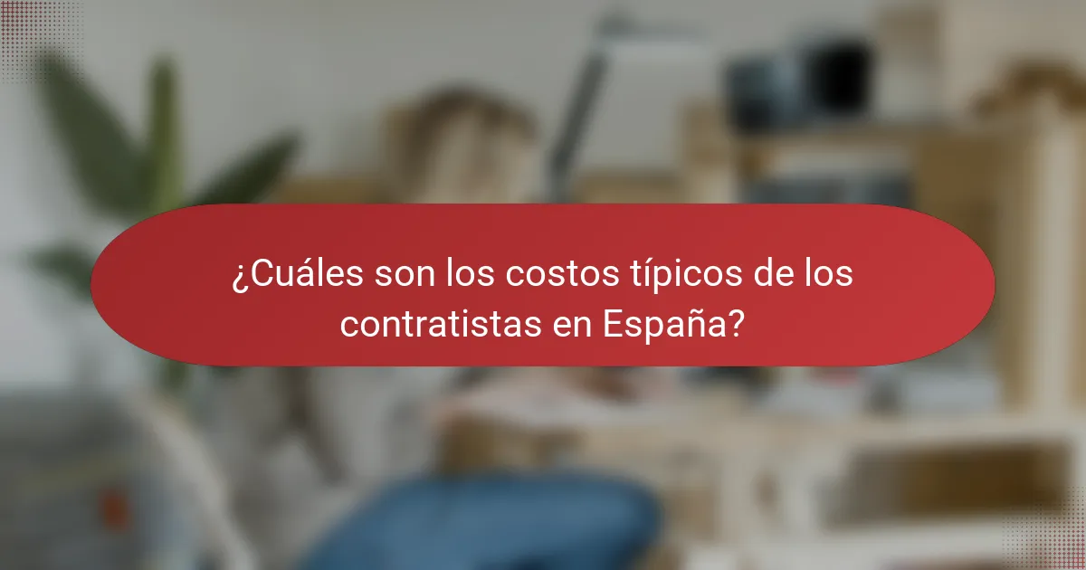 ¿Cuáles son los costos típicos de los contratistas en España?