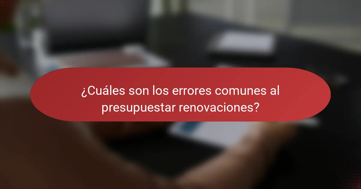 ¿Cuáles son los errores comunes al presupuestar renovaciones?