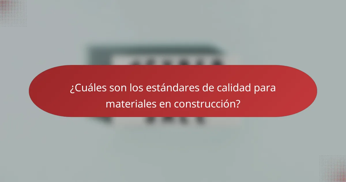 ¿Cuáles son los estándares de calidad para materiales en construcción?
