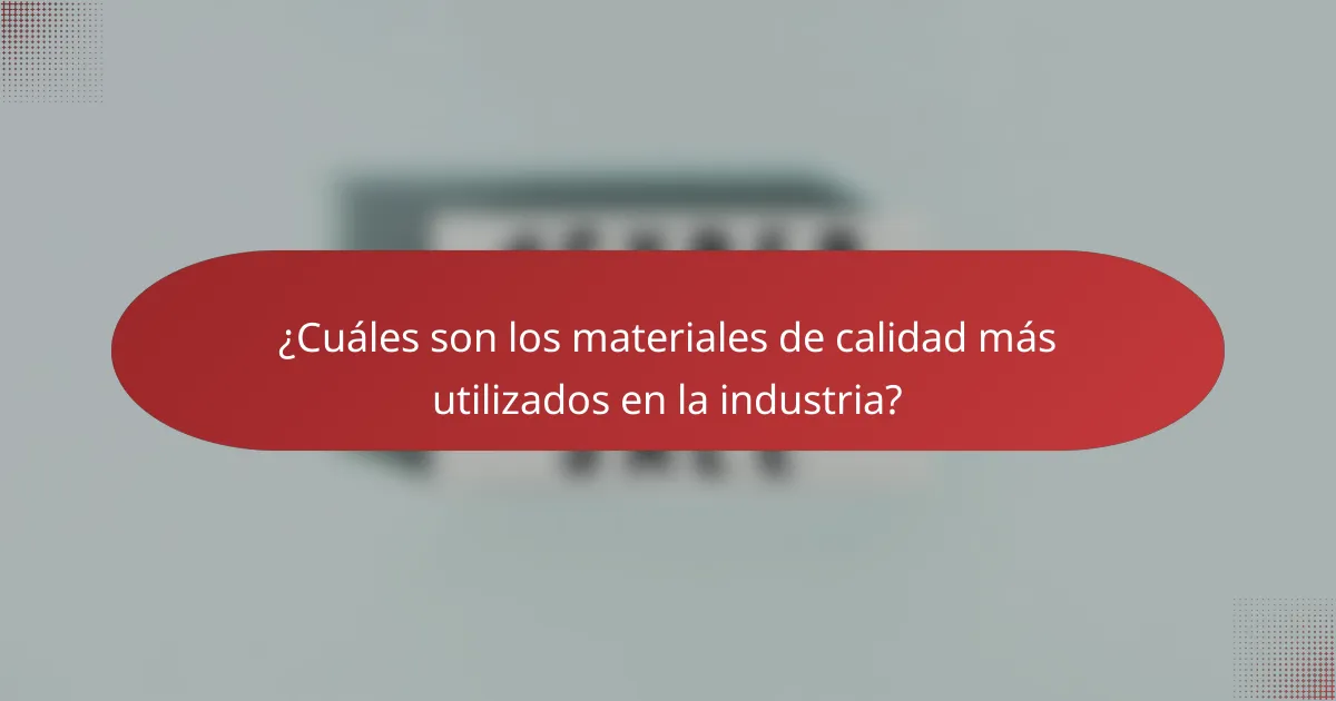 ¿Cuáles son los materiales de calidad más utilizados en la industria?