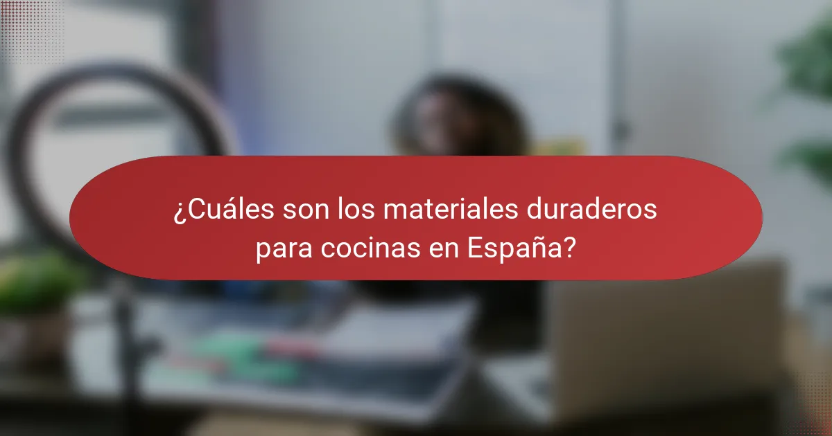 ¿Cuáles son los materiales duraderos para cocinas en España?