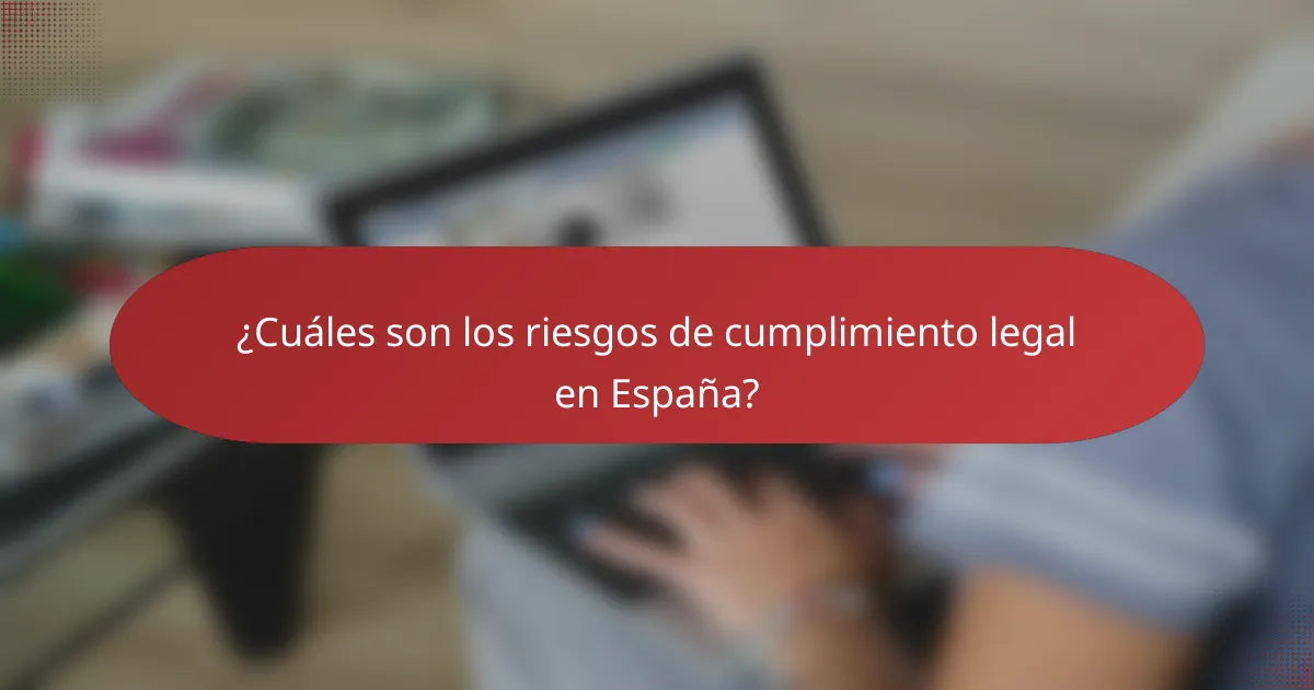 ¿Cuáles son los riesgos de cumplimiento legal en España?