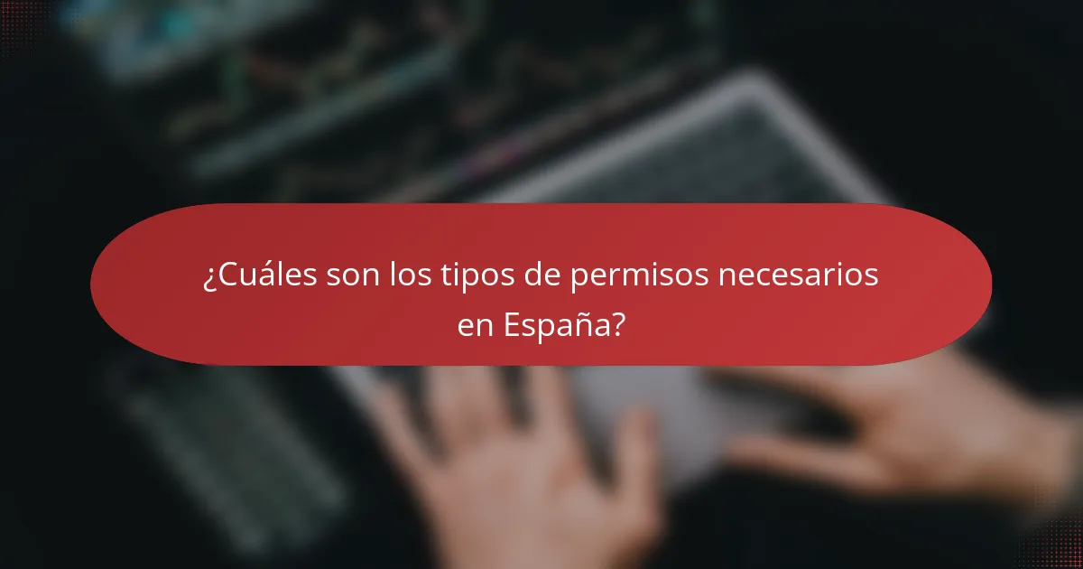 ¿Cuáles son los tipos de permisos necesarios en España?