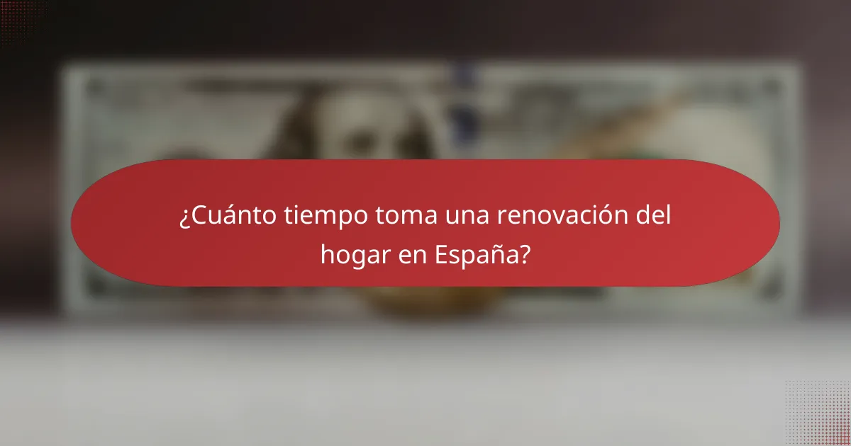 ¿Cuánto tiempo toma una renovación del hogar en España?