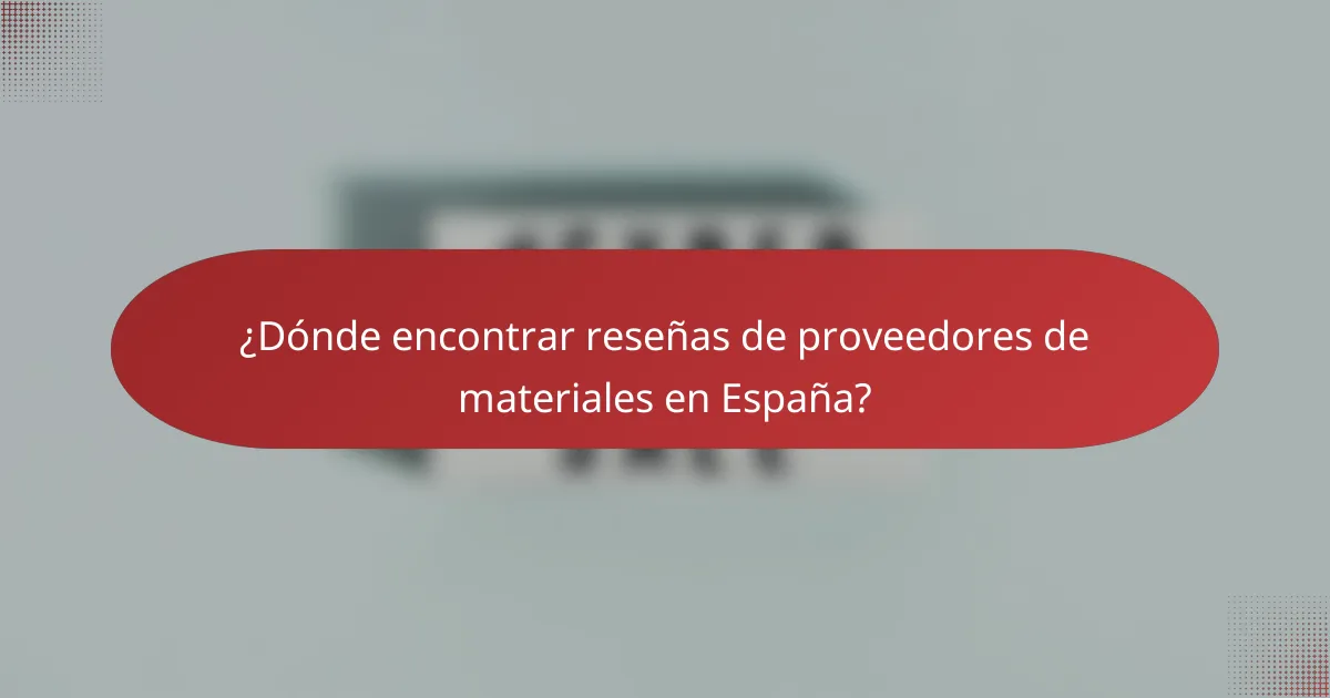 ¿Dónde encontrar reseñas de proveedores de materiales en España?