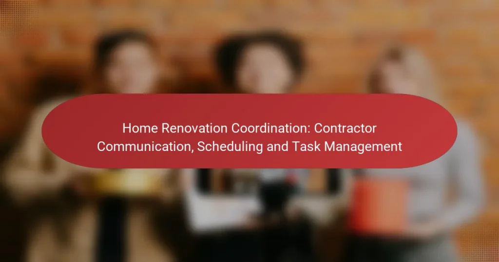 Home Renovation Coordination: Contractor Communication, Scheduling and Task Management