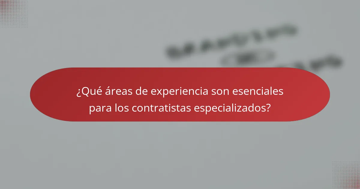 ¿Qué áreas de experiencia son esenciales para los contratistas especializados?