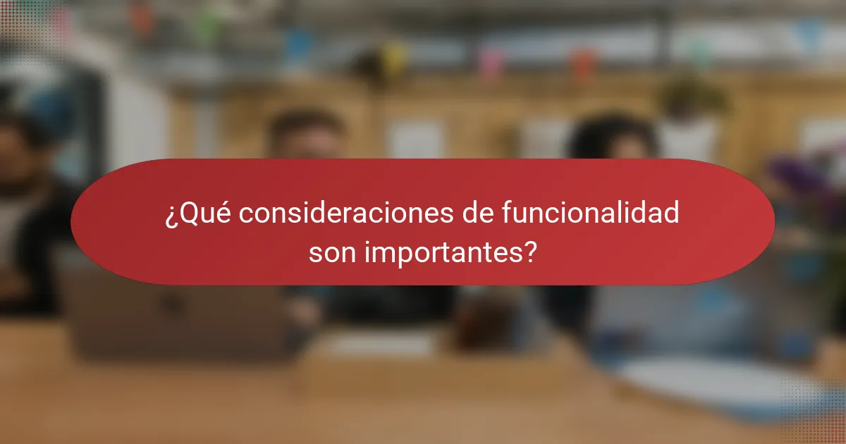 ¿Qué consideraciones de funcionalidad son importantes?