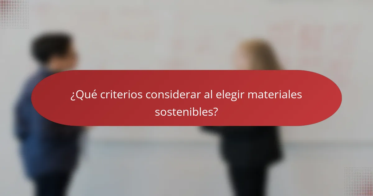 ¿Qué criterios considerar al elegir materiales sostenibles?