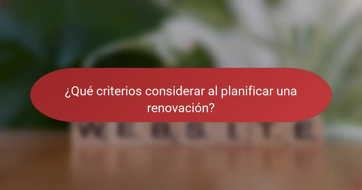 ¿Qué criterios considerar al planificar una renovación?
