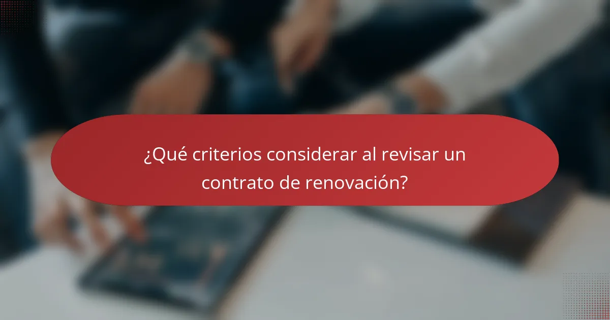 ¿Qué criterios considerar al revisar un contrato de renovación?
