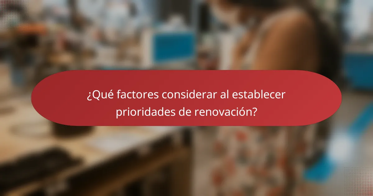 ¿Qué factores considerar al establecer prioridades de renovación?