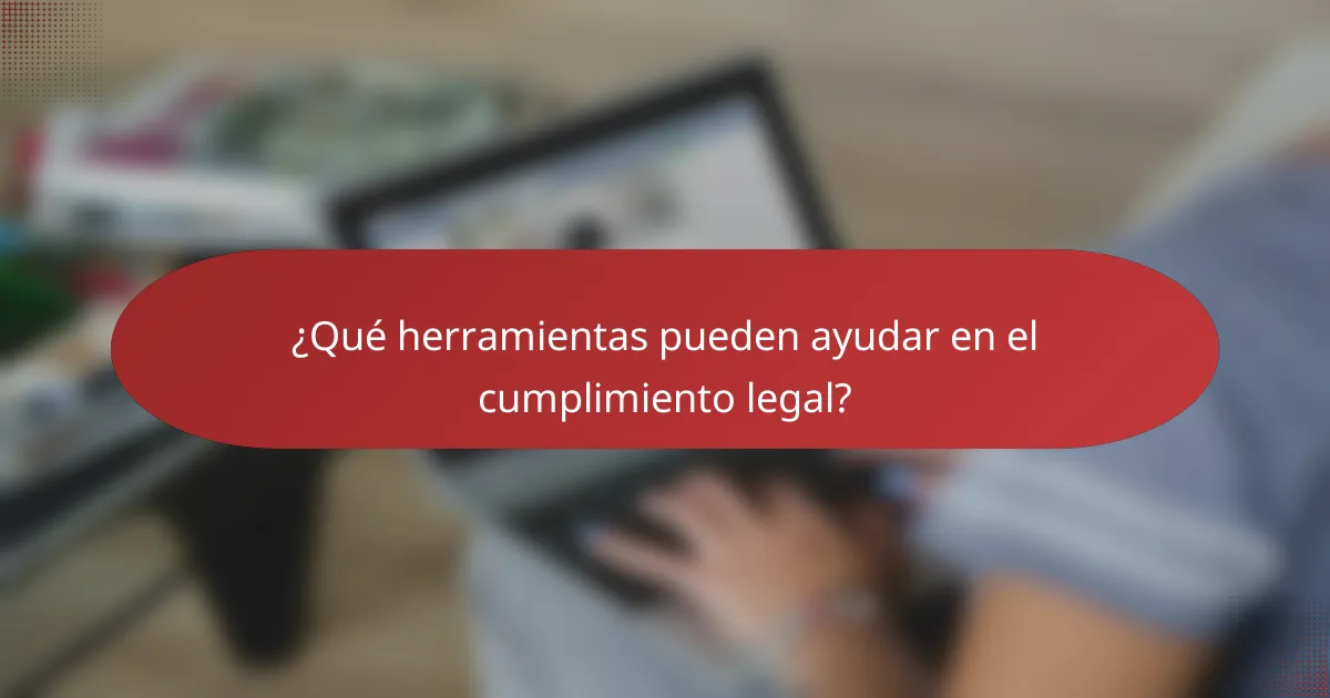 ¿Qué herramientas pueden ayudar en el cumplimiento legal?