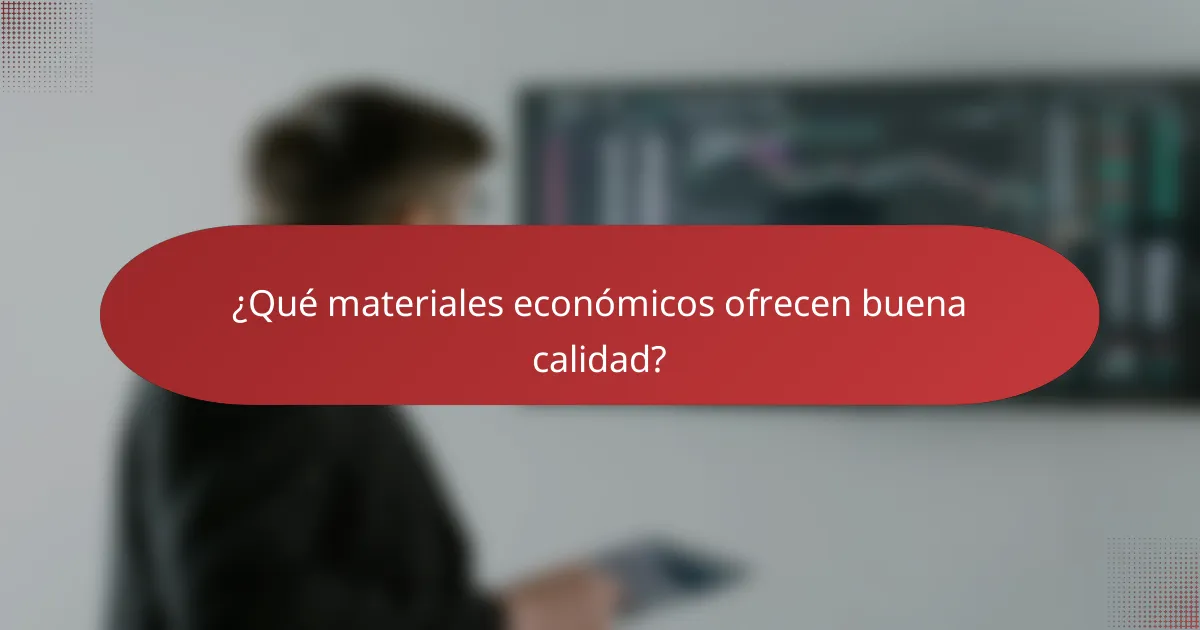 ¿Qué materiales económicos ofrecen buena calidad?