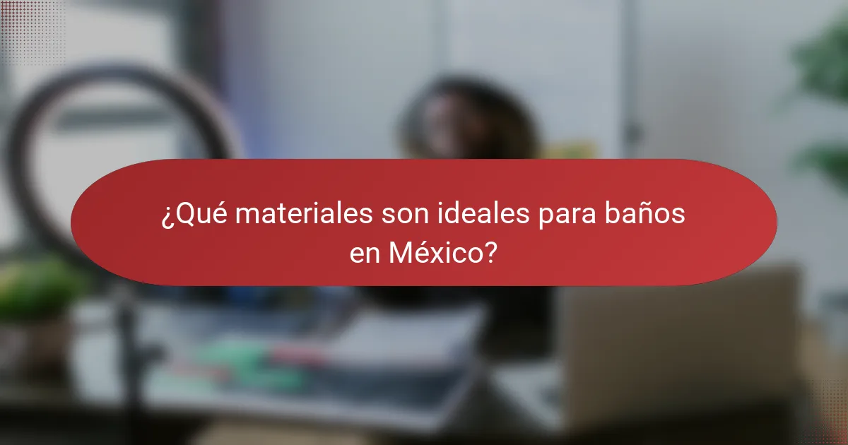 ¿Qué materiales son ideales para baños en México?