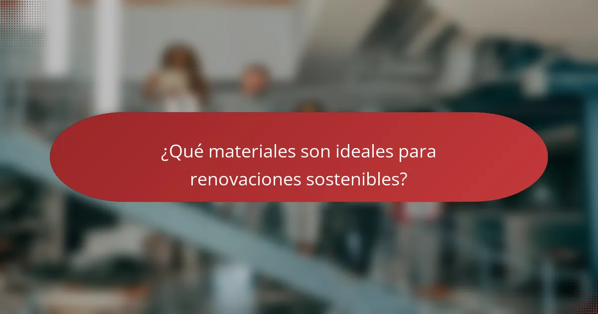 ¿Qué materiales son ideales para renovaciones sostenibles?