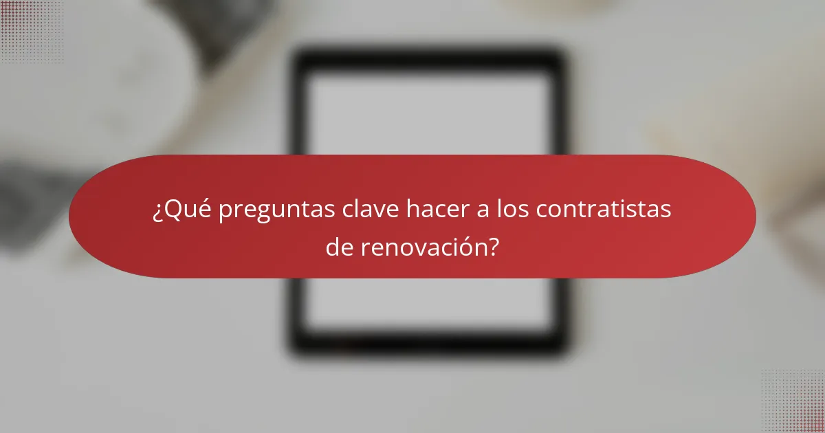 ¿Qué preguntas clave hacer a los contratistas de renovación?