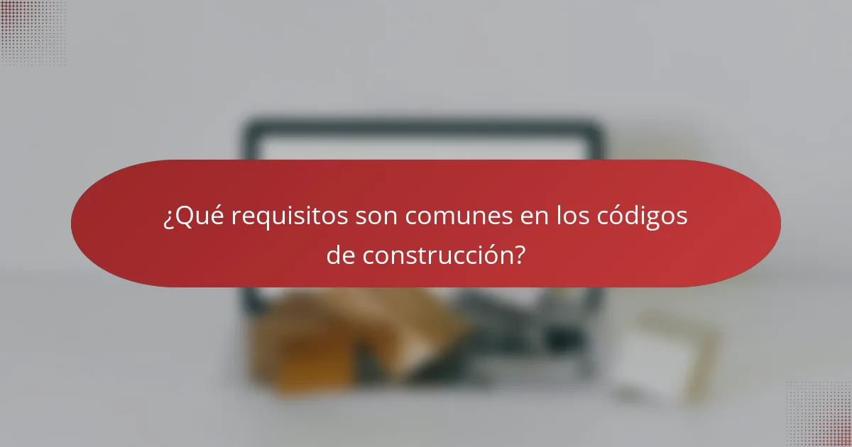 ¿Qué requisitos son comunes en los códigos de construcción?