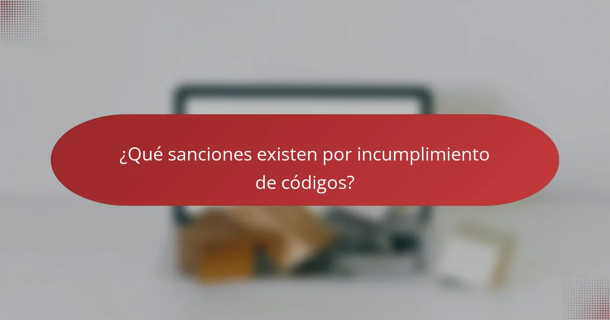 ¿Qué sanciones existen por incumplimiento de códigos?