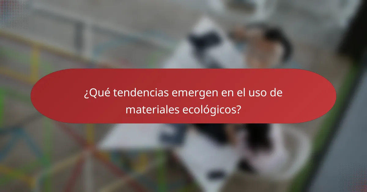 ¿Qué tendencias emergen en el uso de materiales ecológicos?