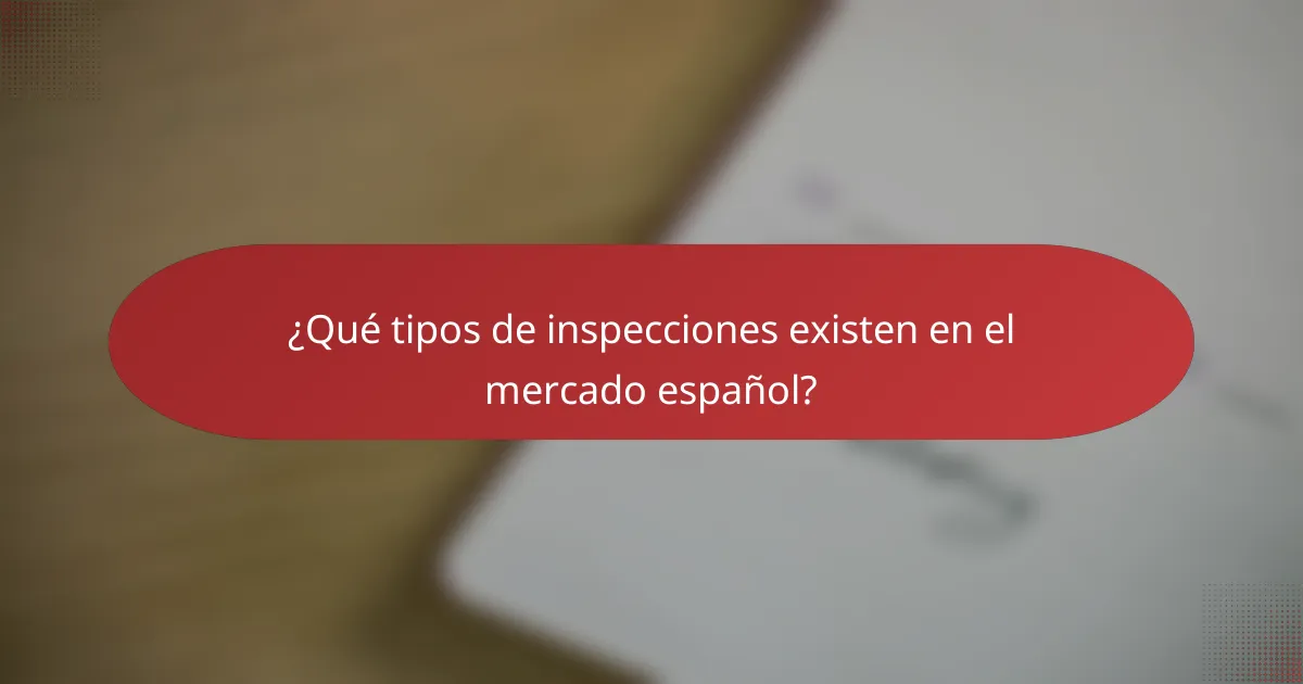 ¿Qué tipos de inspecciones existen en el mercado español?